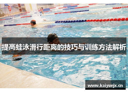 提高蛙泳滑行距离的技巧与训练方法解析