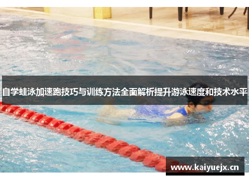 自学蛙泳加速跑技巧与训练方法全面解析提升游泳速度和技术水平