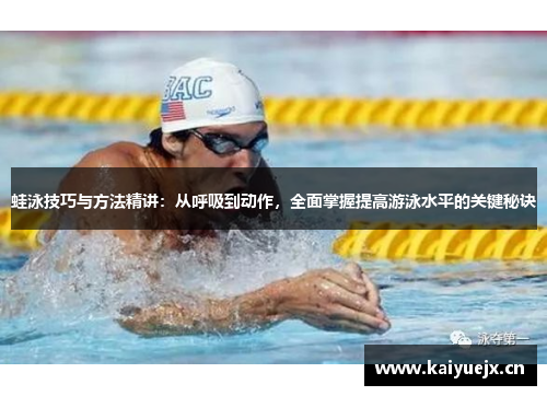 蛙泳技巧与方法精讲：从呼吸到动作，全面掌握提高游泳水平的关键秘诀